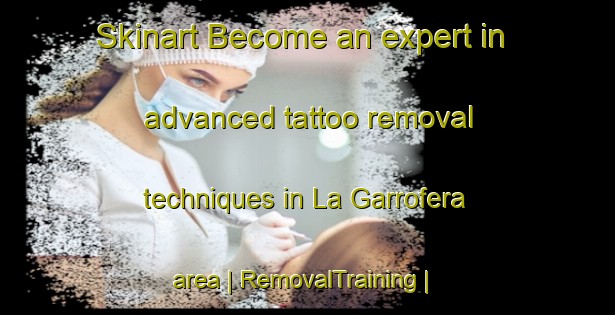 Skinart Become an expert in advanced tattoo removal techniques in La Garrofera area | RemovalTraining | RemovalClasses | SkinartTraining-Spain